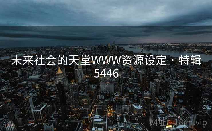 未来社会的天堂WWW资源设定 · 特辑5446