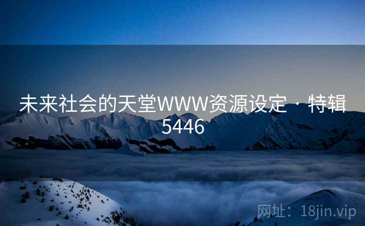 未来社会的天堂WWW资源设定 · 特辑5446