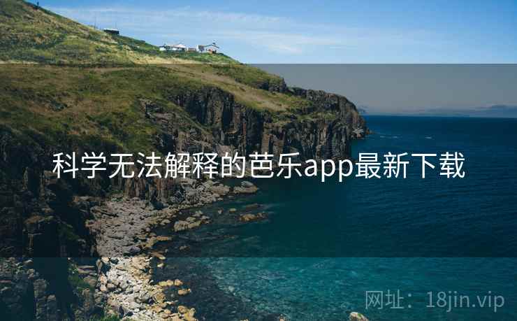 科学无法解释的芭乐app最新下载