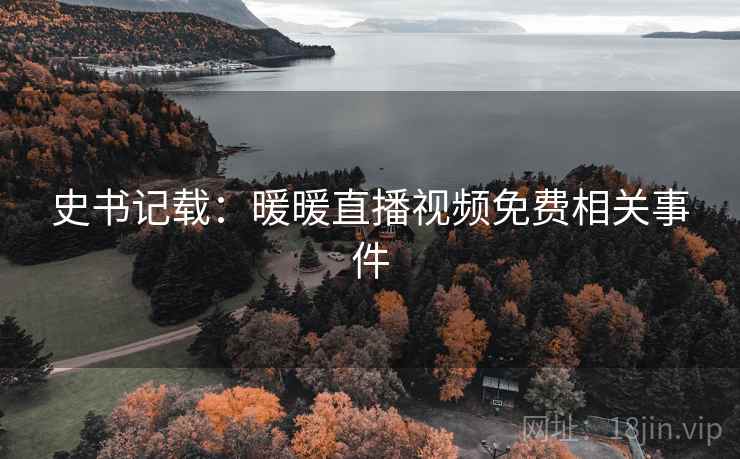 史书记载：暖暖直播视频免费相关事件