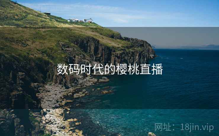 数码时代的樱桃直播