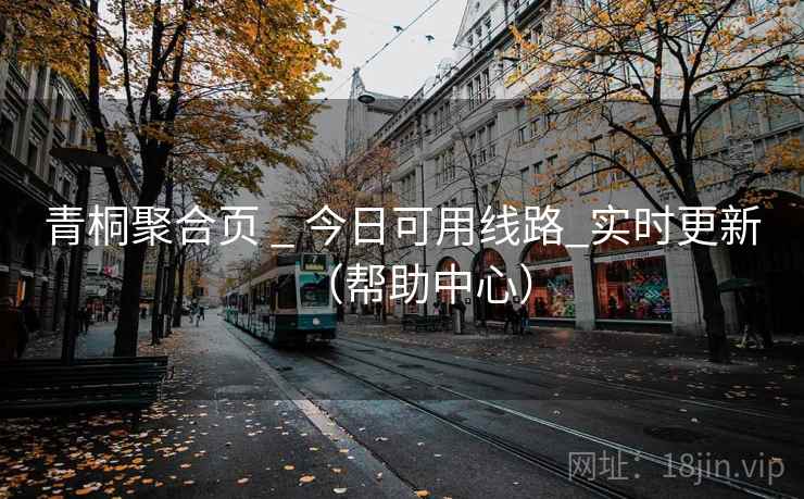 青桐聚合页 _ 今日可用线路_实时更新（帮助中心）