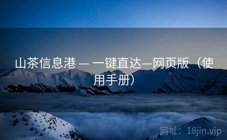山茶信息港 — 一键直达—网页版（使用手册）