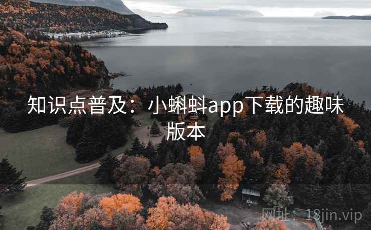 知识点普及：小蝌蚪app下载的趣味版本