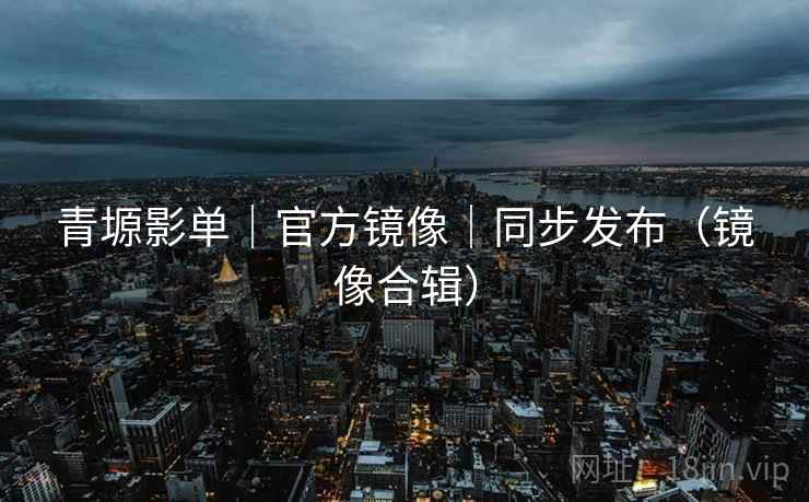 青塬影单｜官方镜像｜同步发布（镜像合辑）