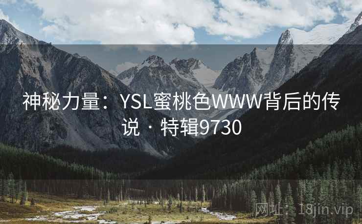神秘力量：YSL蜜桃色WWW背后的传说 · 特辑9730