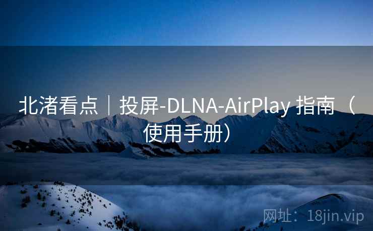 北渚看点|投屏-DLNA-AirPlay 指南(使用手册) 北渚看点|投屏-DLNA-AirPlay 指南(使用手册)