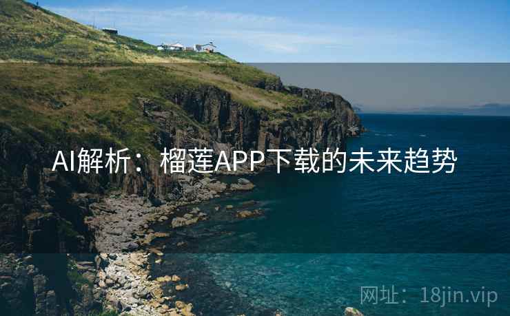 AI解析：榴莲APP下载的未来趋势