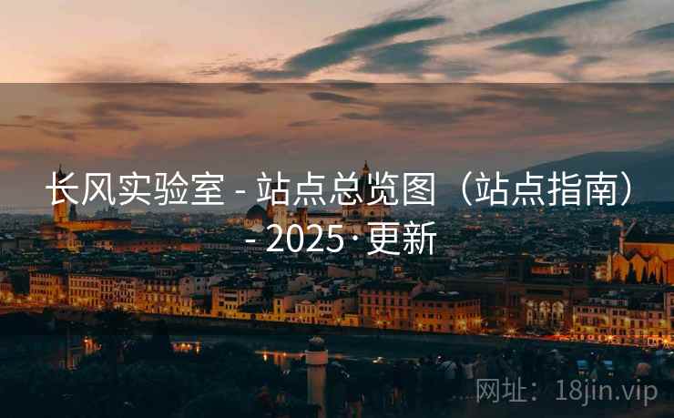 长风实验室 - 站点总览图（站点指南） - 2025·更新